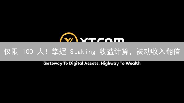 仅限 100 人！掌握 Staking 收益计算，被动收入翻倍？