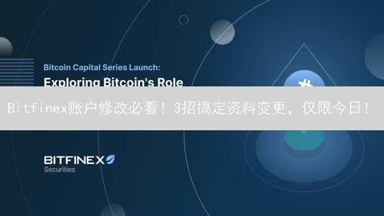Bitfinex账户修改必看！3招搞定资料变更，仅限今日！