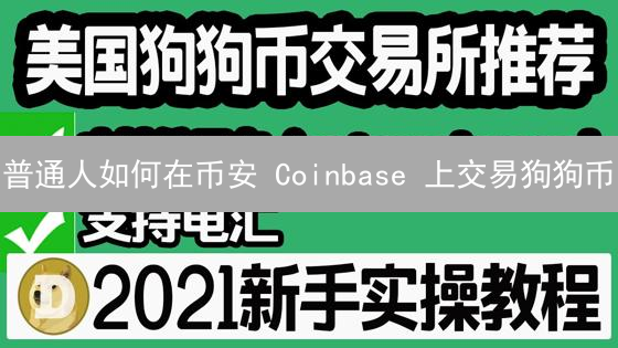 普通人如何在币安 Coinbase 上交易狗狗币？仅限 100 人！