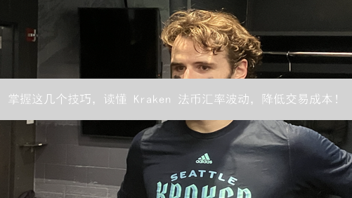 掌握这几个技巧，读懂 Kraken 法币汇率波动，降低交易成本！
