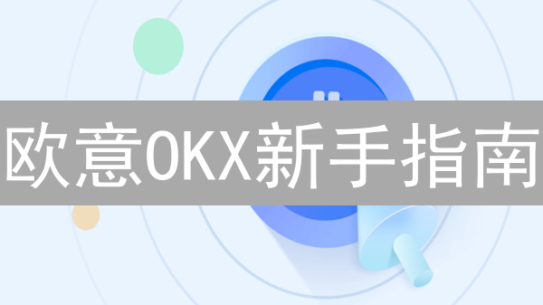 欧意OKX新手指南：3分钟玩转加密货币交易？| 避坑攻略