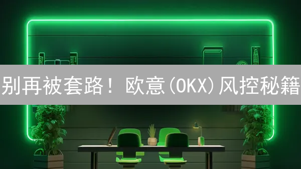 别再被套路！欧意(OKX)风控秘籍：绝对安全指南