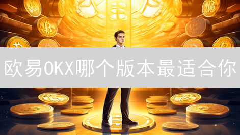 欧易OKX哪个版本最适合你？交易者必看选择指南！